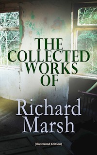 The Collected Works of Richard Marsh (Illustrated Edition) - Marsh Richard - E-Book