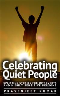 Celebrating Quiet People: Uplifting Stories for Introverts and Highly Sensitive Persons - Prasenjeet Kumar - E-Book