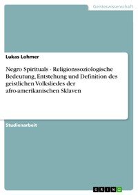 Negro Spirituals - Religionssoziologische Bedeutung, Entstehung und Definition des geistlichen Volksliedes der afro-amerikanischen Sklaven - Lukas Lohmer - E-Book