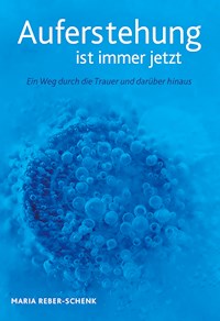 Auferstehung ist immer jetzt - Maria Reber-Schenk - E-Book