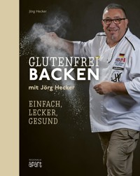 Glutenfrei Backen mit Jörg Hecker - Jörg Hecker - E-Book