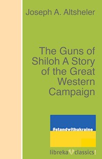 The Guns of Shiloh A Story of the Great Western Campaign - Joseph A. Altsheler - E-Book