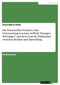 Die Frauenrollen Fontanes. Eine Untersuchung von Lene im Werk "Irrungen, Wirrungen" und dem Grad der Diskrepanz zwischen Realität und Darstellung - Anne-Marie Holze - E-Book