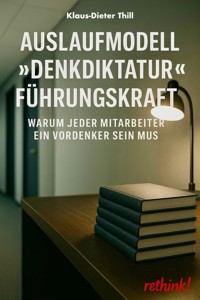 Auslaufmodell "Denkdiktatur" Führungskraft - Klaus-Dieter Thill - E-Book