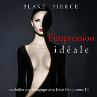 L'Impression Idéale (Un thriller psychologique avec Jessie Hunt, tome 13) - Blake Pierce - Hörbuch