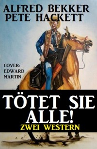 Tötet sie alle! Zwei Western - Alfred Bekker - E-Book
