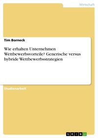 Wie erhalten Unternehmen Wettbewerbsvorteile? Generische versus hybride Wettbewerbsstrategien - Tim Borneck - E-Book
