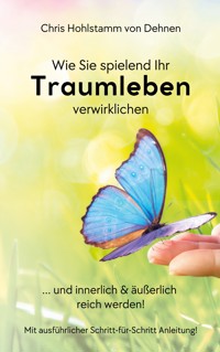Wie Sie spielend Ihr Traumleben verwirklichen - Chris Hohlstamm von Dehnen zu Wendhausen - E-Book