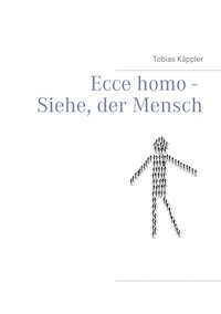 Ecce homo - Siehe, der Mensch - Tobias Käppler - E-Book