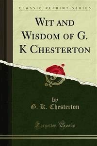 Wit and Wisdom of G. K Chesterton - G. K. Chesterton - E-Book