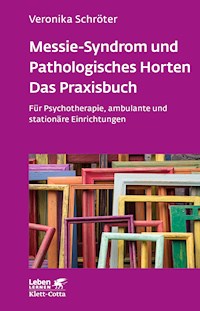 Messie-Syndrom und Pathologisches Horten – Das Praxisbuch (Leben Lernen, Bd. 332) - Veronika Schröter - E-Book