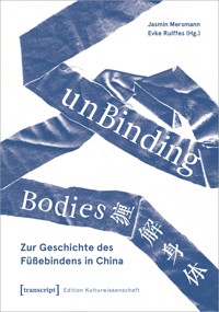 unBinding Bodies – Zur Geschichte des Füßebindens in China -  - kostenlos E-Book