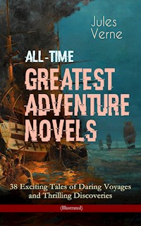 All-Time Greatest Adventure Novels – 38 Exciting Tales of Daring Voyages and Thrilling Discoveries (Illustrated) - Jules Verne. - E-Book