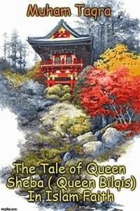 The Tale of Queen Sheba ( Queen Bilqis) In Islam Faith - Muham Taqra - E-Book