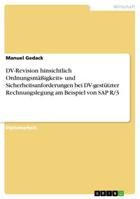DV-Revision hinsichtlich Ordnungsmäßigkeits- und Sicherheitsanforderungen bei DV-gestützter Rechnungslegung am Beispiel von SAP R/3 - Manuel Gedack - E-Book