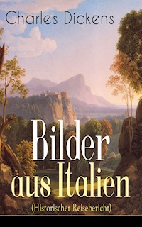 Bilder aus Italien (Historischer Reisebericht) - Charles Dickens. - E-Book