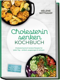Cholesterin senken Kochbuch: Cholesterinarme & leckere Rezepte für jeden Tag – einfach, ausgewogen & wirksam – inkl. Frühstück, Salate, Hauptgerichte, Snacks, Desserts – 30-Tage-Ernährungsplan - Helene Wittkamp - E-Book