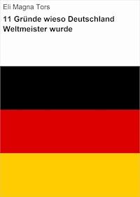 11 Gründe wieso Deutschland Weltmeister wurde - Eli Magna Tors - E-Book