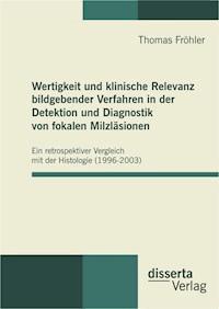 Wertigkeit und klinische Relevanz bildgebender Verfahren in der Detektion und Diagnostik von fokalen Milzläsionen - Thomas Fröhler - E-Book