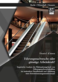 Führungsnachwuchs oder günstige Arbeitskraft? Empirische Analyse der Fluktuationsgründe von Führungsnachwuchskräften im stationären Einzelhandel und Ableitung eines Retentionmanagementkonzepts - Daniel Klasen - E-Book