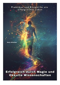 Erfolgreich durch Magie und Okkulte Wissenschaften - Zeno Altuntas - E-Book
