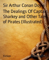 The Dealings Of Captain Sharkey and Other Tales of Pirates (Illustrated) - Sir Arthur Conan Doyle - E-Book