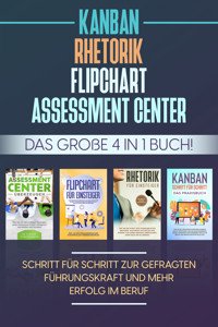 Assessment Center | Flipchart | Rhetorik | KANBAN: Das große 4 in 1 Buch! Schritt für Schritt zur gefragten Führungskraft und mehr Erfolg im Beruf - Sebastian Grapengeter - E-Book
