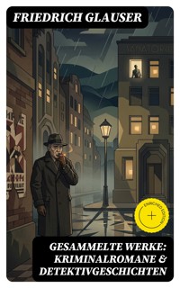 Gesammelte Werke: Kriminalromane & Detektivgeschichten - Friedrich Glauser - E-Book