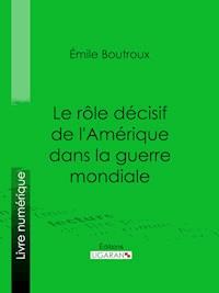 Le Rôle décisif de l'Amérique dans la guerre mondiale - Émile Boutroux - E-Book