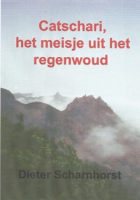 Catschari, het meisje uit het regenwoud - Dieter Scharnhorst - E-Book