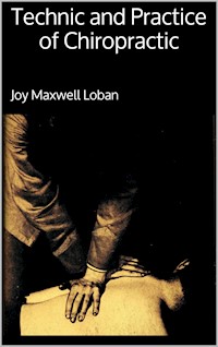 Technic and Practice of Chiropractic - Joy Maxwell Loban - E-Book