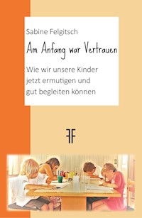 Am Anfang war Vertrauen - Sabine Felgitsch - E-Book