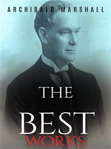 Archibald Marshall: The Best Works - Archibald Marshall - E-Book