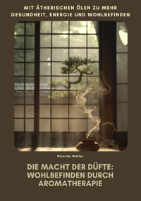 Die Macht der Düfte:  Wohlbefinden durch  Aromatherapie - Ricarda Waller - E-Book