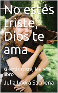 No estés triste, Dios te ama si estás triste, lee este libro - Julia Laura Sacriena - E-Book