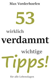 53 wirklich verdammt wichtige Tipps! für alle Lebenslagen - Max Vorderhoefen - E-Book