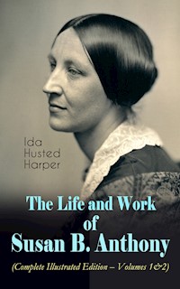 The Life and Work of Susan B. Anthony (Complete Illustrated Edition – Volumes 1&2) - Ida Husted Harper - E-Book