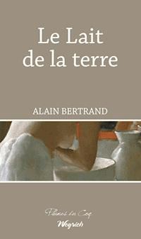 Le Lait de la terre - Alain Bertrand - E-Book