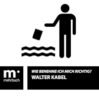 Wie benehme ich mich richtig? - Walter Kabel - E-Book