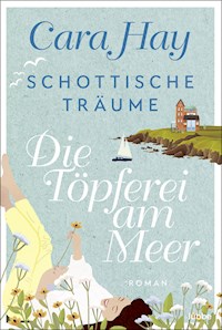 Schottische Träume - Die Töpferei am Meer - Cara Hay - E-Book