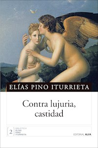 Contra lujuria, castidad - Elías Pino Iturrieta - E-Book
