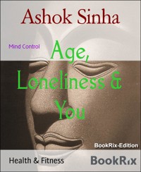 Age, Loneliness & You - Ashok Sinha - E-Book