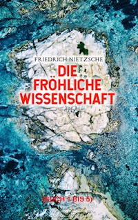 Die fröhliche Wissenschaft (Buch 1 bis 5) - Friedrich Nietzsche - E-Book