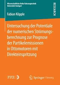 Untersuchung der Potentiale der numerischen Strömungsberechnung zur Prognose der Partikelemissionen in Ottomotoren mit Direkteinspritzung - Fabian Köpple - E-Book