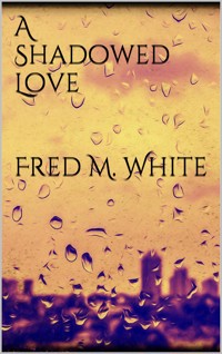 A Shadowed Love - Fred M. White - E-Book