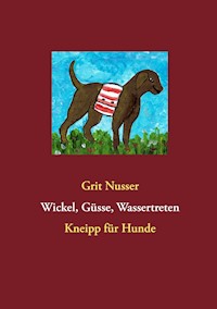 Wickel, Güsse, Wassertreten - Grit Nusser - E-Book