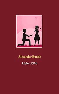 Liebe 1968 - Alexander Bunde - E-Book