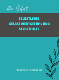 Die Sofort SELBSTLIEBE, SELBSTWERTGEFÜHL UND SELBSTHILFE - Lucky TheGrayhearts - E-Book