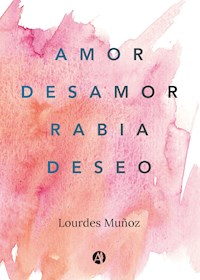Amor, Desamor, Rabia, Deseo - Lourdes Muñoz - E-Book