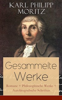 Gesammelte Werke: Romane + Philosophische Werke + Autobiografische Schriften - Karl Philipp Moritz - E-Book